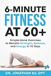 6-Minute Fitness at 60 : Simple Home Exercises to Reclaim Strength, Balance, and Energy in 15 Days