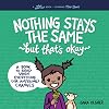 Nothing Stays the Same, but That's Okay: A Book to Read When Everything (or Anything) Changes