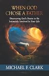 When God Chose a Father: Discovering God’s Desire to be Intimately Involved in Your Life