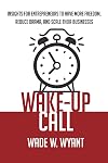 Wake-Up Call: Insights for Entrepreneurs to Have More Freedom, Reduce Drama, and Scale Their Business