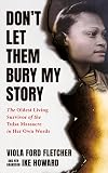 Don't Let Them Bury My Story: The Oldest Living Survivor of the Tulsa Race Massacre In Her Own Words