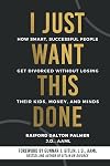 I Just Want This Done: How Smart, Successful People Get Divorced without Losing their Kids, Money, and Minds