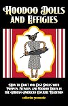 Hoodoo Dolls and Effigies: How to Craft and Cast Spells with Poppets, Fetishes, and Voodoo Dolls in the African-American Conjure Tradition