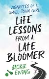 LIFE LESSONS FROM A LATE BLOOMER: VIGNETTES OF A SMALL-TOWN GIRL