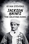 Jackson Haines: The Skating King