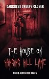 The House on Hanging Hill Lane: Darkness Creeps Closer: A creepy horror novella involving a grieving teenager, scared and alone as death and darkness creep closer.