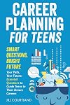 Career Planning for Teens. Smart Questions, Bright Future: Essential Questions to Guide Teens to Their Dream Careers