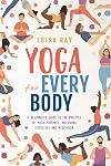 Yoga for Every Body: A beginner’s guide to the practice of yoga postures, breathing exercises and meditation