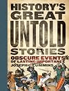 History's Great Untold Stories: Obscure and Fascinating Accounts with Important Lessons for the World