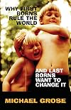 Why First-borns Rule the World and Later-borns Want to Change It: Revised and Updated