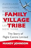 Family Village Tribe: The Story of Flight Centre Limited