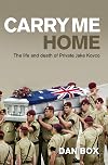 Carry me home : the life and death of Private Jake Kovco