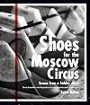 Shoes for the Moscow Circus: Scenes from a Hidden World
