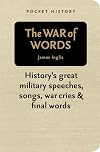 The War of Words: History's Great Military Speeches, Songs, War Cries and Final Words