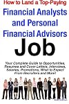 How to Land a Top-Paying Financial Analysts and Personal Financial Advisors Job: Your Complete Guide to Opportunities, Resumes and Cover Letters, Interviews, ... What to Expect From Recruiters and More!