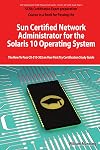 Sun Certified Network Administrator for the Solaris 10 Operating System Certification Exam Preparation Course in a Book for Passing the Solaris ... on Your First Try Certification Study Guide