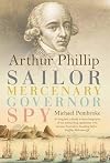 Arthur Phillip: Sailor, Mercenary, Governor, Spy