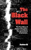 The black wall : the true story of father and daughter : two generations of prisoners
