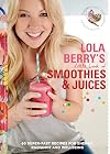 Lola Berry's Little Book of Smoothies and Juices: 60 Super-fast Recipes for Radiance and Wellbeing