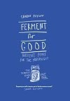 Ferment for Good: Ancient Food for the Modern Gut: The Slowest Kind of Fast Food
