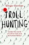 Troll Hunting: Inside the World of Online Hate and its Human Fallout