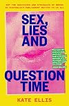 Sex, Lies and Question Time: The successes and struggles of women in Australia s parliament: Why the successes and struggles of women in Australiaโs parliament matter to us all