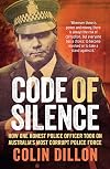 Code of Silence: The True Story of How One Honest Police Officer Took on Australia's Most Corrupt Police Force and Survived