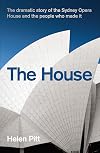House: The Dramatic Story of the Sydney Opera House and the People Who Made It