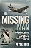 The Missing Man: From the Outback to Tarakan, the Powerful Story of Len Waters, the RAAF's Only WWII Aboriginal Fighter Pilot