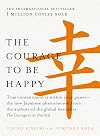 The Courage to Be Happy: Discover the Power of Positive Psychology and Choose Happiness Every Day