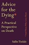 Advice for the Dying (and Those Who Love Them): A Practical Perspective on Death