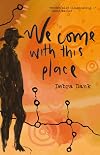 We Come With This Place
