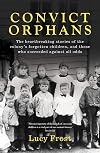 Convict Orphans: The heartbreaking stories of the colony's forgotten children, and those who succeeded against all odds