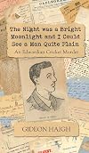 The Night was a Bright Moonlight and I Could See a Man Quite Plain: An Edwardian Cricket Murder