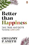 Better than Happiness: The True Antidote to Discontent