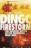 Dingo Firestorm: The Greatest Battle of the Rhodesian Bush War