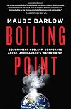 Boiling Point: Government Neglect, Corporate Abuse, and Canada's Water Crisis