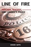 Line of Fire : Heroism, Tragedy, and Canada's Police