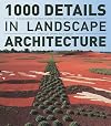 1000 Details in Landscape Architecture: A Selection of the World's Most Interesting Landscaping Elements