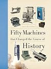 Fifty Machines that Changed the Course of History