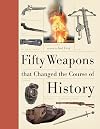 Fifty Weapons that Changed the Course of History