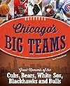 Chicago's Big Teams: Great Moments of the Cubs, Bears, White Sox, Blackhawks and Bulls