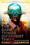 They Do the Same Things Different There: The Best Weird Fantasy of Robert Shearman