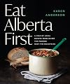 Eat Alberta First: A Year of Local Recipes from where the Prairies Meet the Mountains