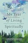 My Year of Living Spiritually: From Woo-Woo to Wonderful--One Woman's Secular Quest for a More Soulful Life