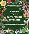 A Garden for the Rusty-Patched Bumblebee: Creating Habitat for Native Pollinators: Ontario and Great Lakes Edition