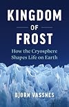 Kingdom of Frost: How the Cryosphere Shapes Life on Earth