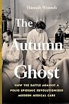 The Autumn Ghost: How the Battle Against a Polio Epidemic Revolutionized Modern Medical Care