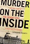 Murder on the Inside: The True Story of the Deadly Riot at Kingston Penitentiary