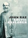 John Rae, Arctic Explorer: The Unfinished Autobiography (Polynya Press)